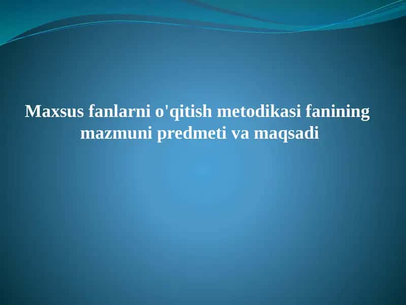 Maxsus fanlarni o'qitish metodikasi fanining mazmuni predmeti va maqsadi
