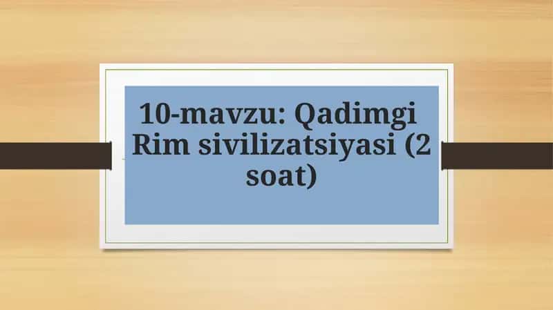 Qadimgi Rimsivilizatsiyasi (2 soat)
