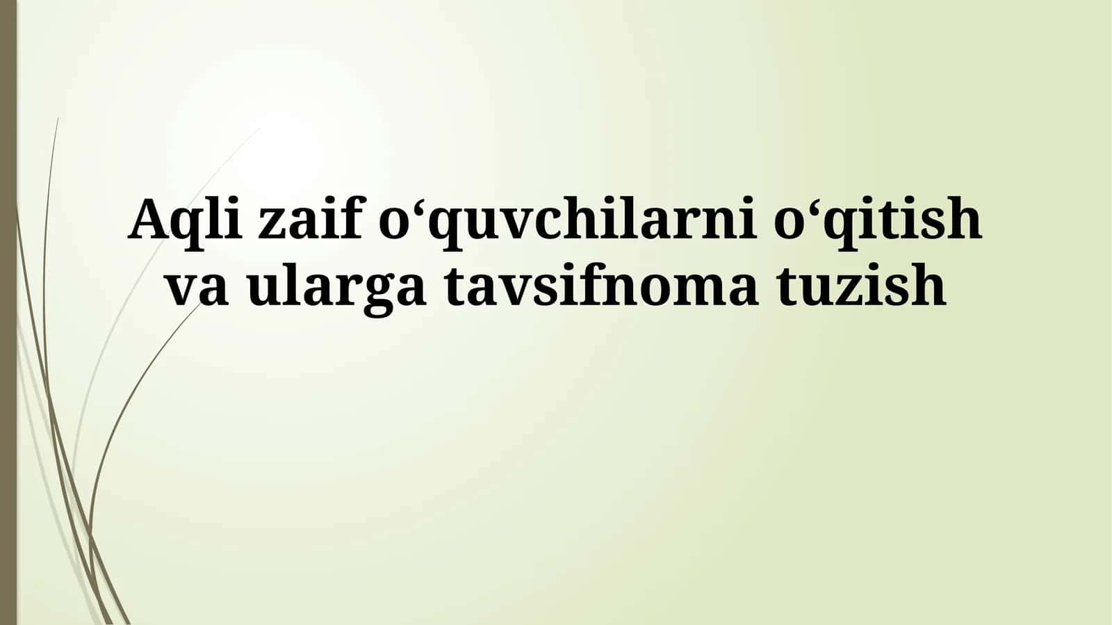 Aqli zaif oʻquvchilarni oʻqitish va ulargatavsifnomatuzish