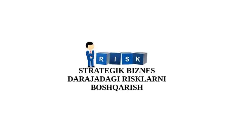 STRATEGIK BIZNES DARAJADAGI RISKLARNI BOSHQARISH