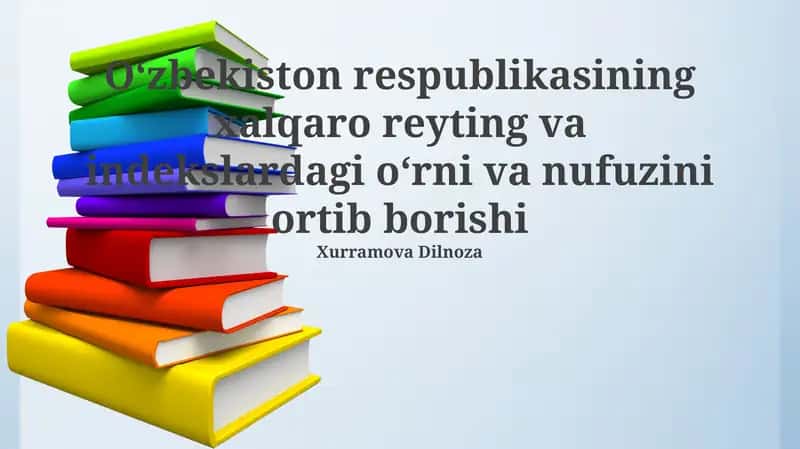 Oʻzbekiston respublikasining xalqaro reyting va indekslardagi oʻrni va nufuzini ortib borishi
