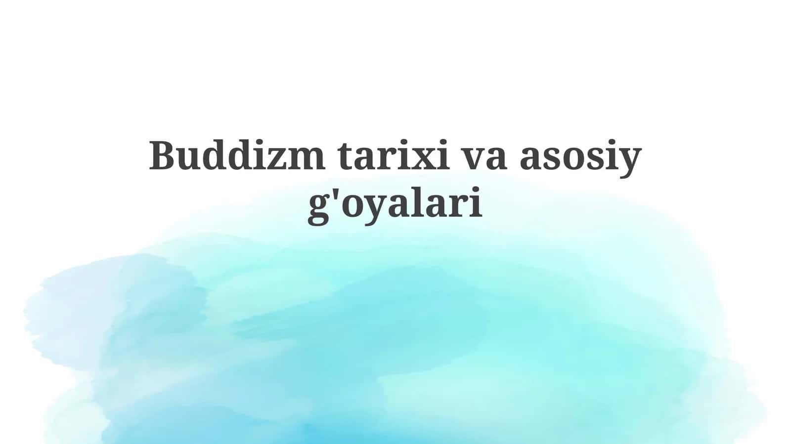 Buddizm tarixi va asosiy g'oyalari