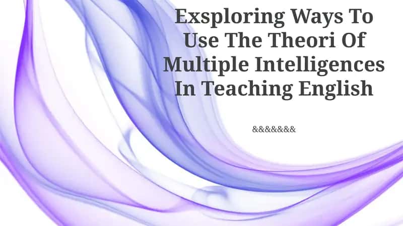 Exploring Ways To Use The Theory Of Multiple Intelligences In Teaching English