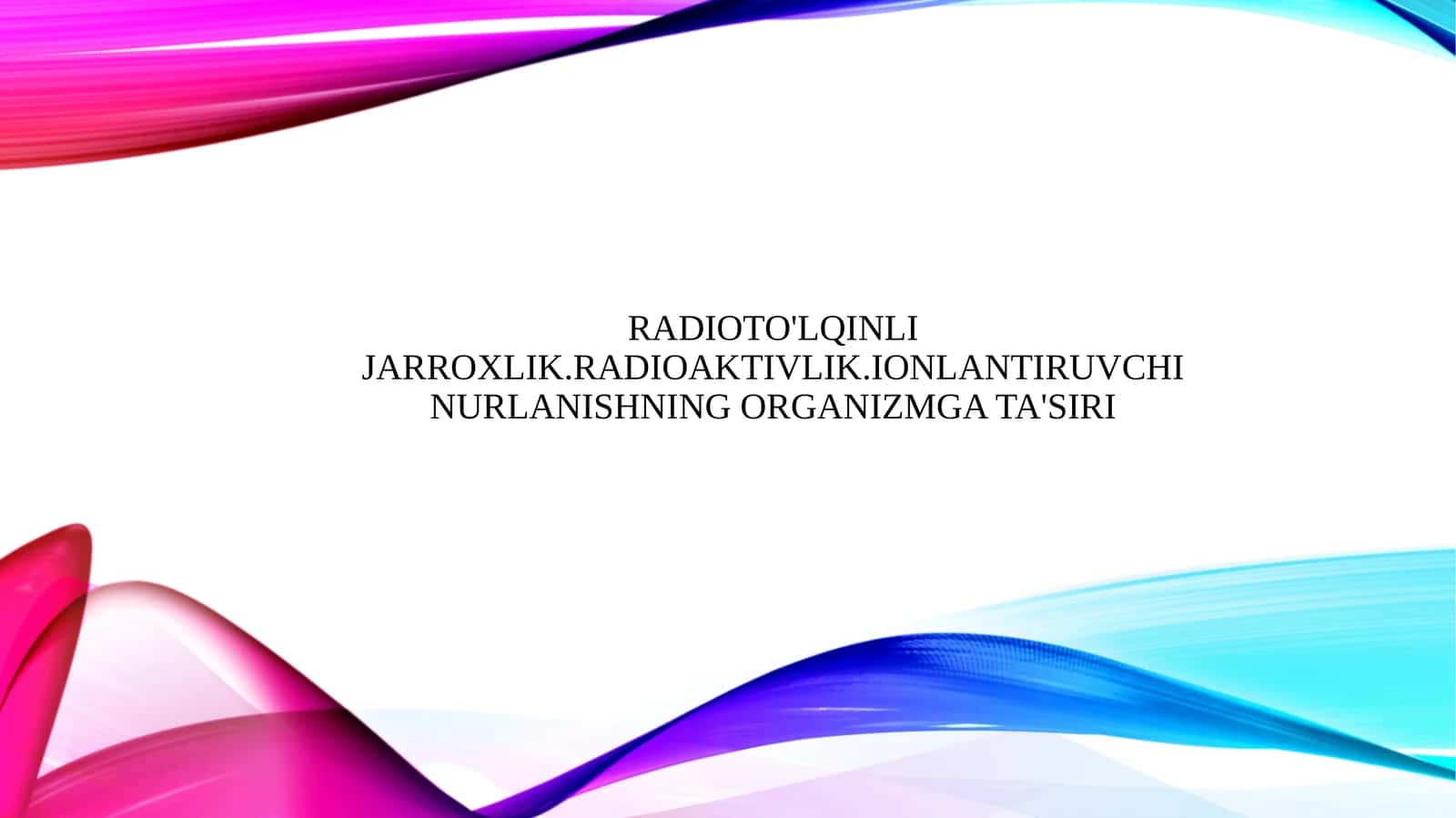 Radioto'lqinli jarroxlik.Radioaktivlik.Ionlantiruvchi nurlanishning organizmga ta'siri