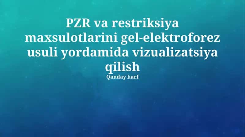 PZR va restriksiya maxsulotlarini gel-elektroforez usuli yordamida vizualizatsiya qilish