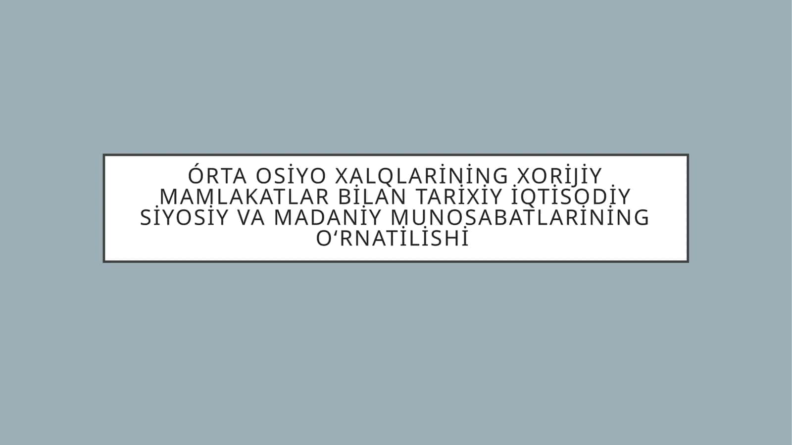 Órta Osiyo xalqlarining Xorijiy mamlakatlar bilan Tarixiy iqtisodiy siyosiy va madaniy munosabatlarİning oʻrnatilishi