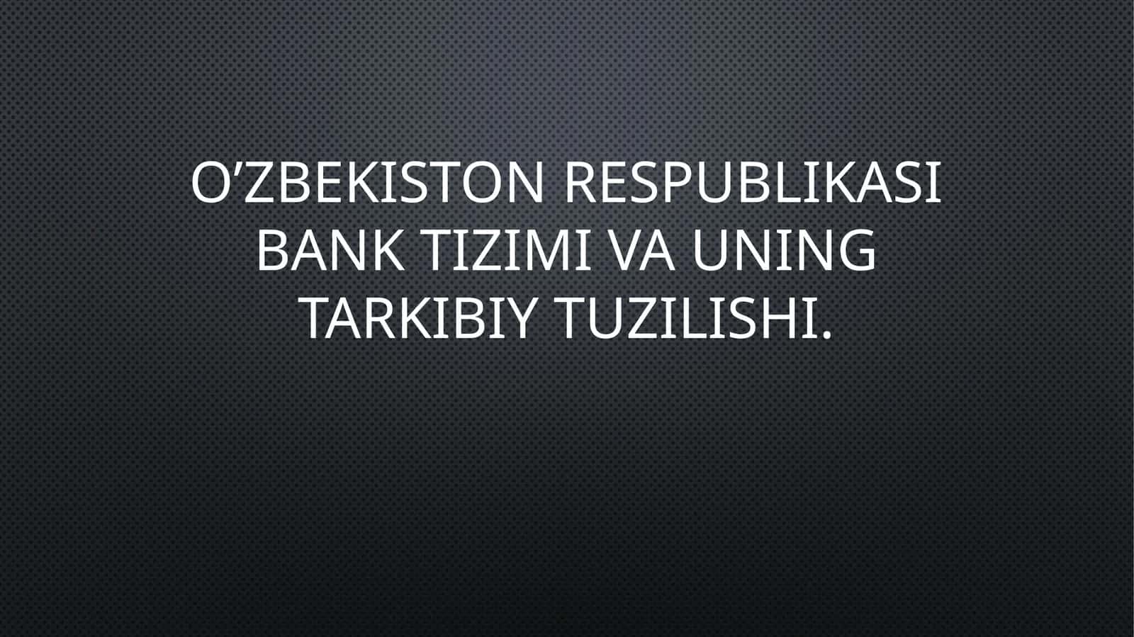 O‘zbekistonRespublikasibanktizimivauningtarkibiytuzilishi