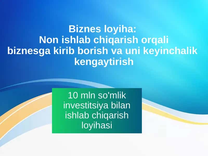 Biznes loyiha Non ishlab chiqarish orqali biznesga kirib borish va uni keyinchalik kengaytirish
