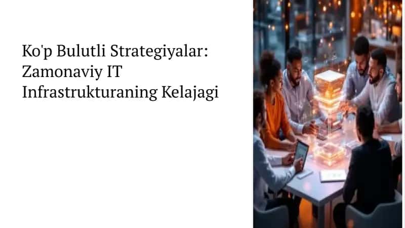 Ko'p Bulutli Strategiyalar: Zamonaviy IT Infrastrukturaning Kelajagi