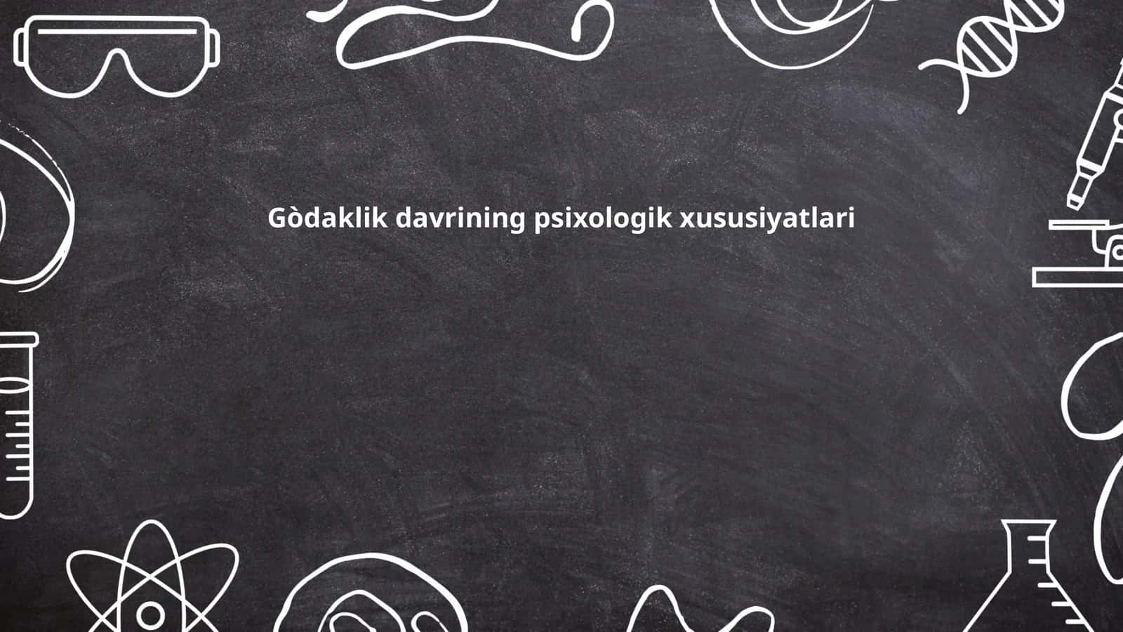 Gòdaklik davrining psixologik xususiyatlari