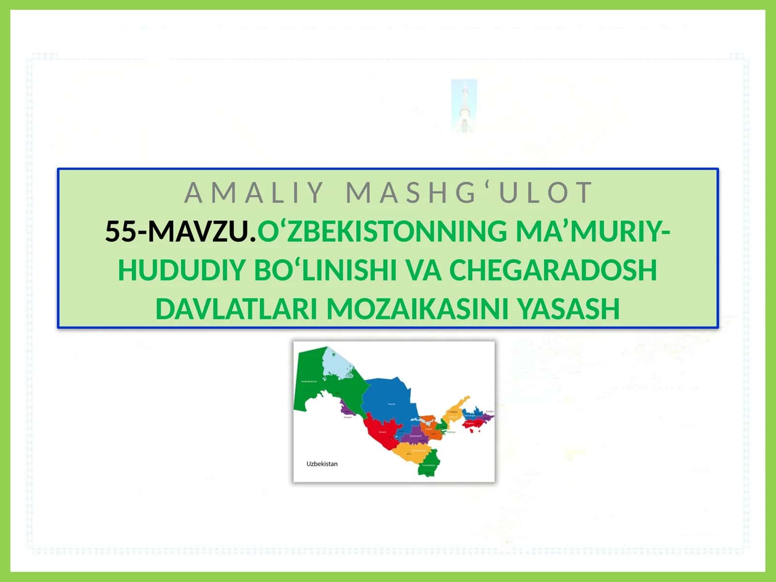 MAVZU.O‘ZBEKISTONNING MA’MURIY-HUDUDIY BO‘LINISHI VA CHEGARADOSHDAA O‘ZBEKISTONNING MA’MURIY-HUDUDIYBO‘LINISHIVA CHEGARADOSHDAVLATLARIMOZAIKASINIYASASH
