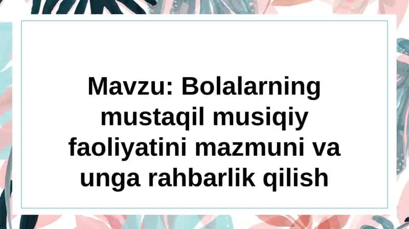 Bolalarning mustaqil musiqiy faoliyatini mazmuni va unga rahbarlik qilish