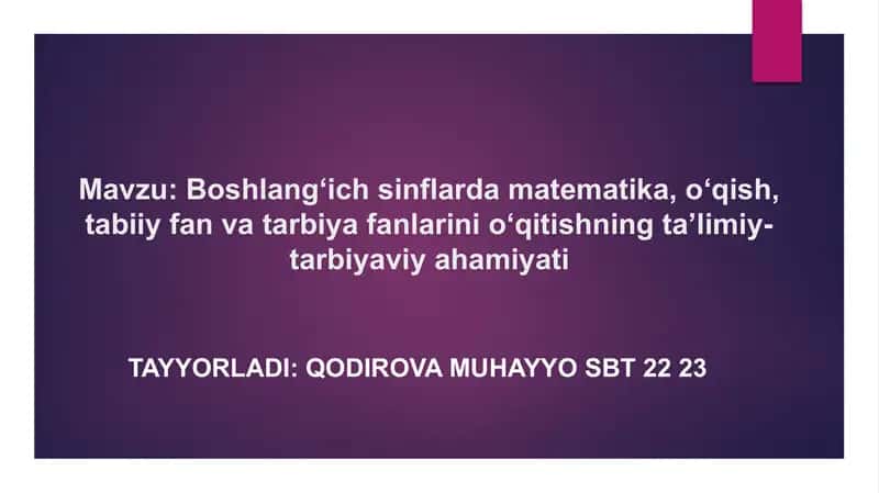 Boshlang‘ich sinflarda matematika, o‘qish, tabiiy fan va tarbiya fanlarini o‘qitishning ta’limiy
