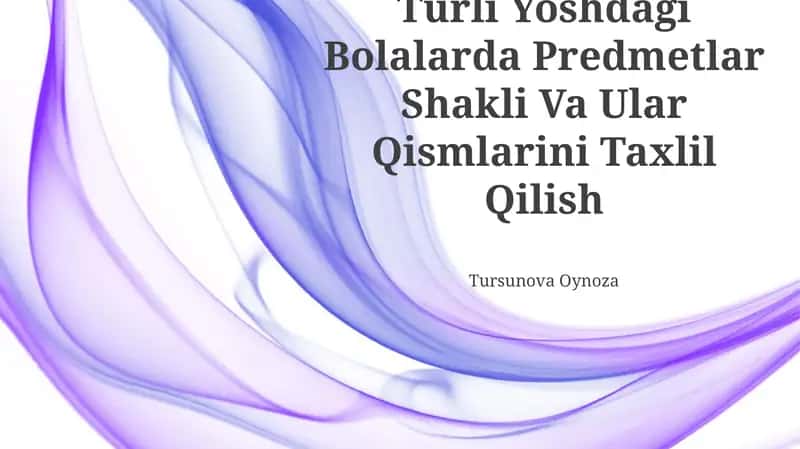 Turli Yoshdagi Bolalarda Predmetlar Shakli Va Ular Qismlarini Taxlil Qilish