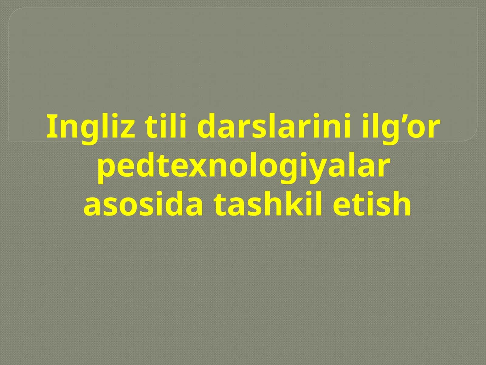 Ingliz tili darslarini ilg’or pedtexnologiyalar asosida tashkil etish