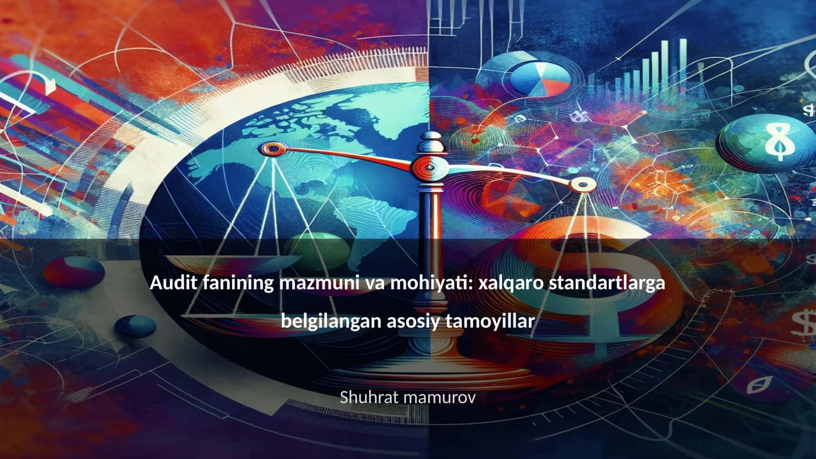 Audit fanining mazmuni va mohiyati: xalqaro standartlarga belgilangan asosiy tamoyillar
