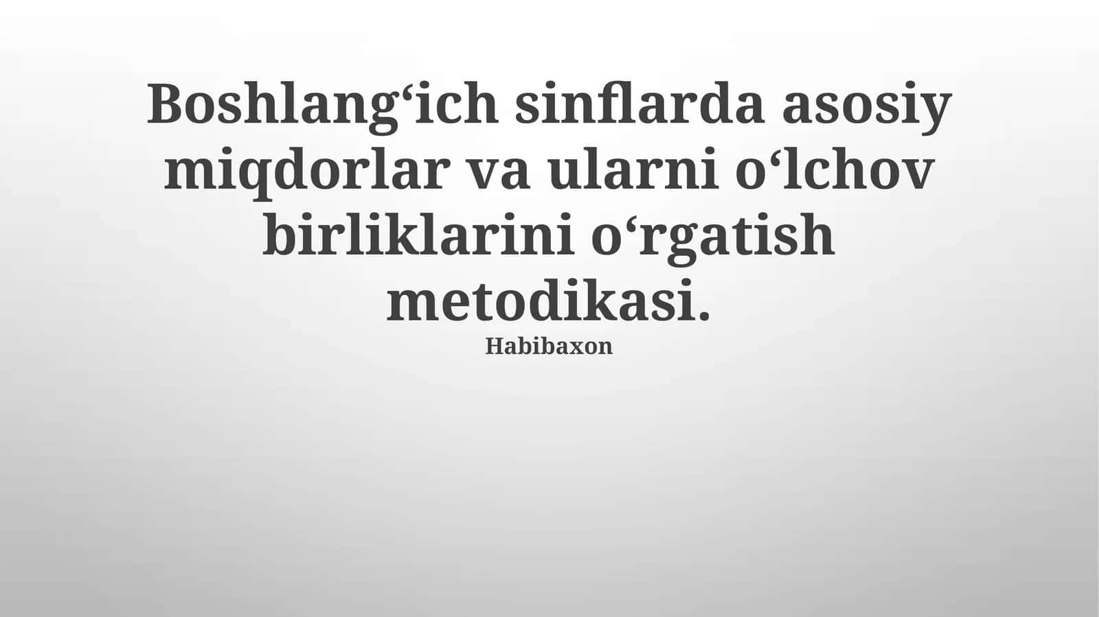 Boshlangʻich sinflarda asosiy miqdorlar va ularni oʻlchov birliklarini oʻrgatish metodikasi