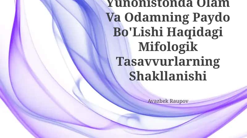 Qadimgi Yunonistonda Olam Va Odamning Paydo Bo'Lishi Haqidagi Mifologik Tasavvurlarning Shakllanishi