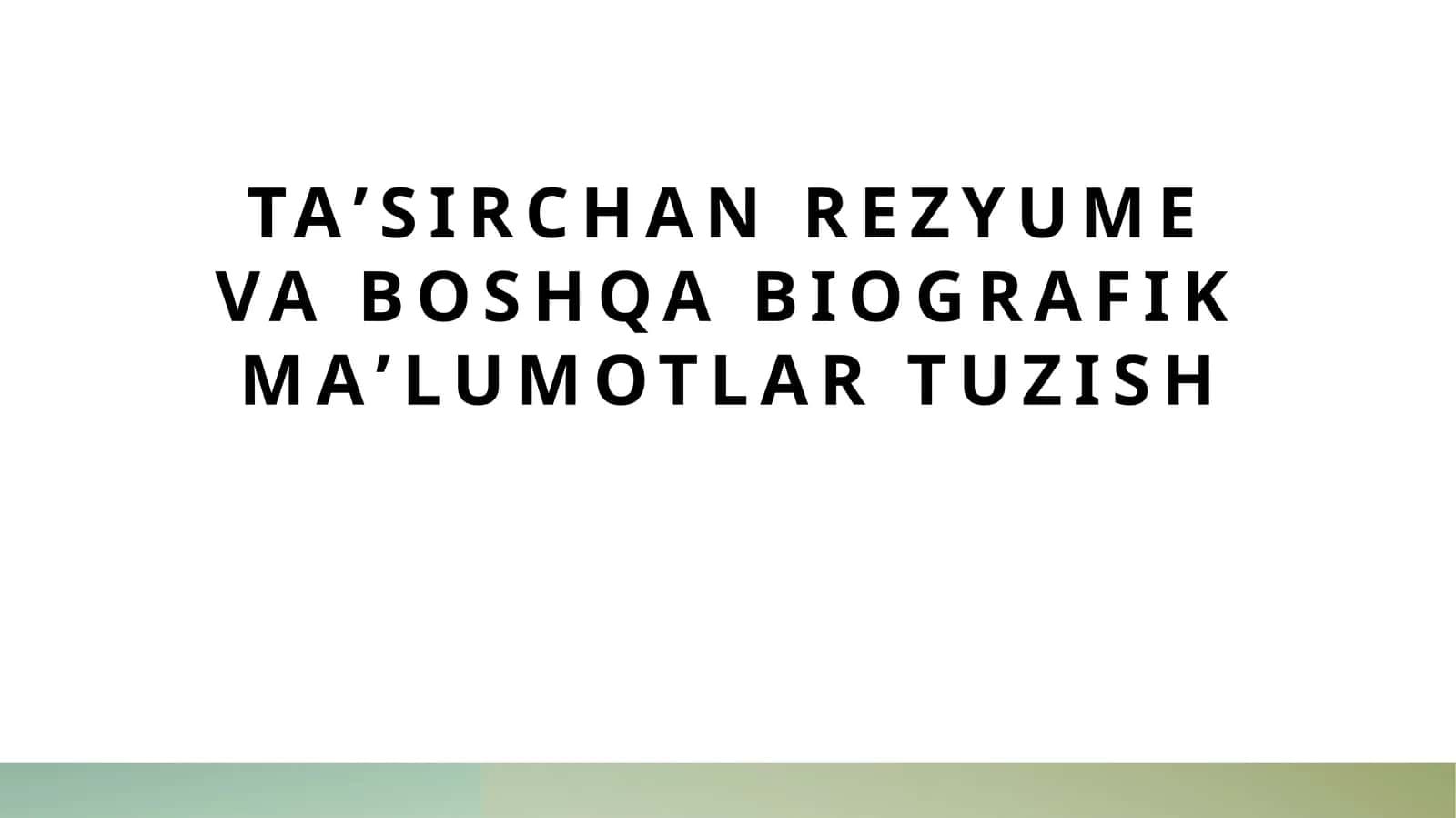 Taʼsirchan rezyume va boshqa biografik maʼlumotlar tuzish