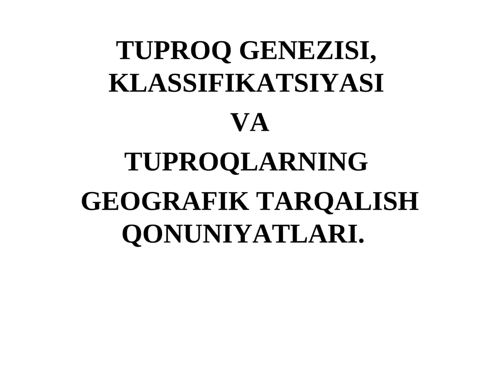 TUPROQ GЕNЕZISI, KLASSIFIKATSIYASI VA TUPROQLARNING GЕOGRAFIK TARQALISH QONUNIYATLARI
