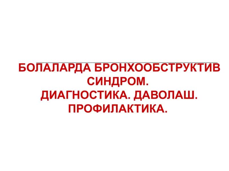 Болаларда бронхообструктив синдром. Диагностика. Даволаш. Профилактика.