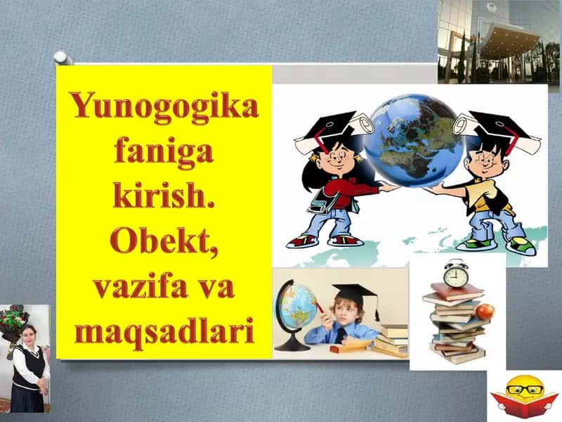 Yunogogika faniga kirish. Obekt, vazifa va maqsadlari