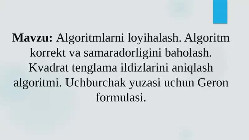 Algoritmlarni loyihalash. Algoritm korrekt va samaradorligini baholash. Kvadrat tenglama ildizlarini aniqlash algoritmi. Uchburchak yuzasi uchun Geron formulasi.