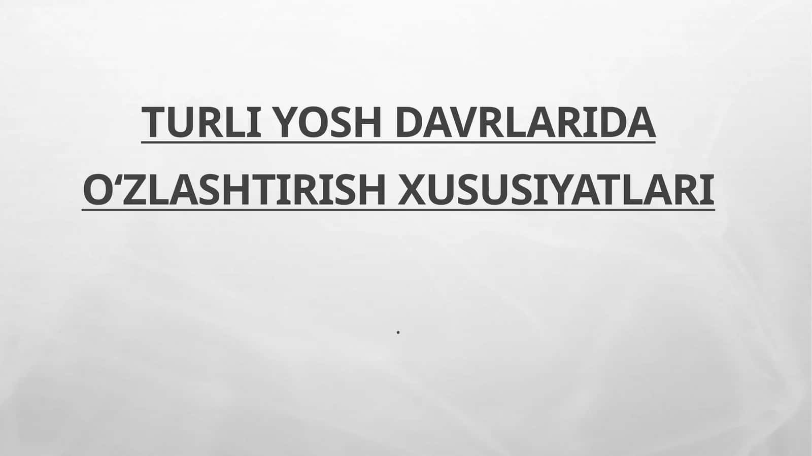Turli yosh davrlarida oʻzlashtirish xususiyatlari