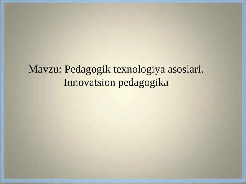 Pedagogik texnologiya asoslari. Innovatsion pedagogika
