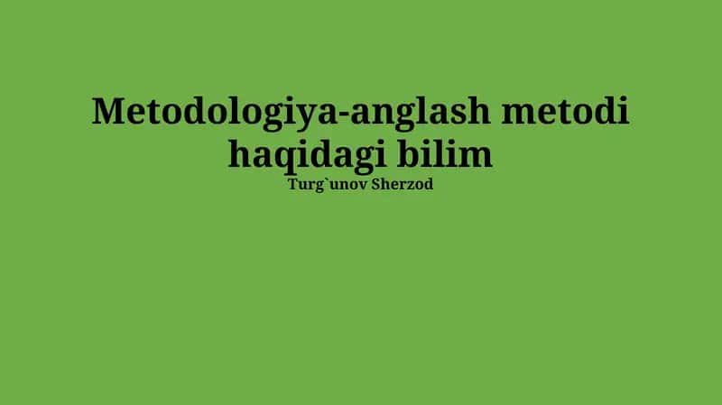 Metodologiya-anglash metodi haqidagi bilim