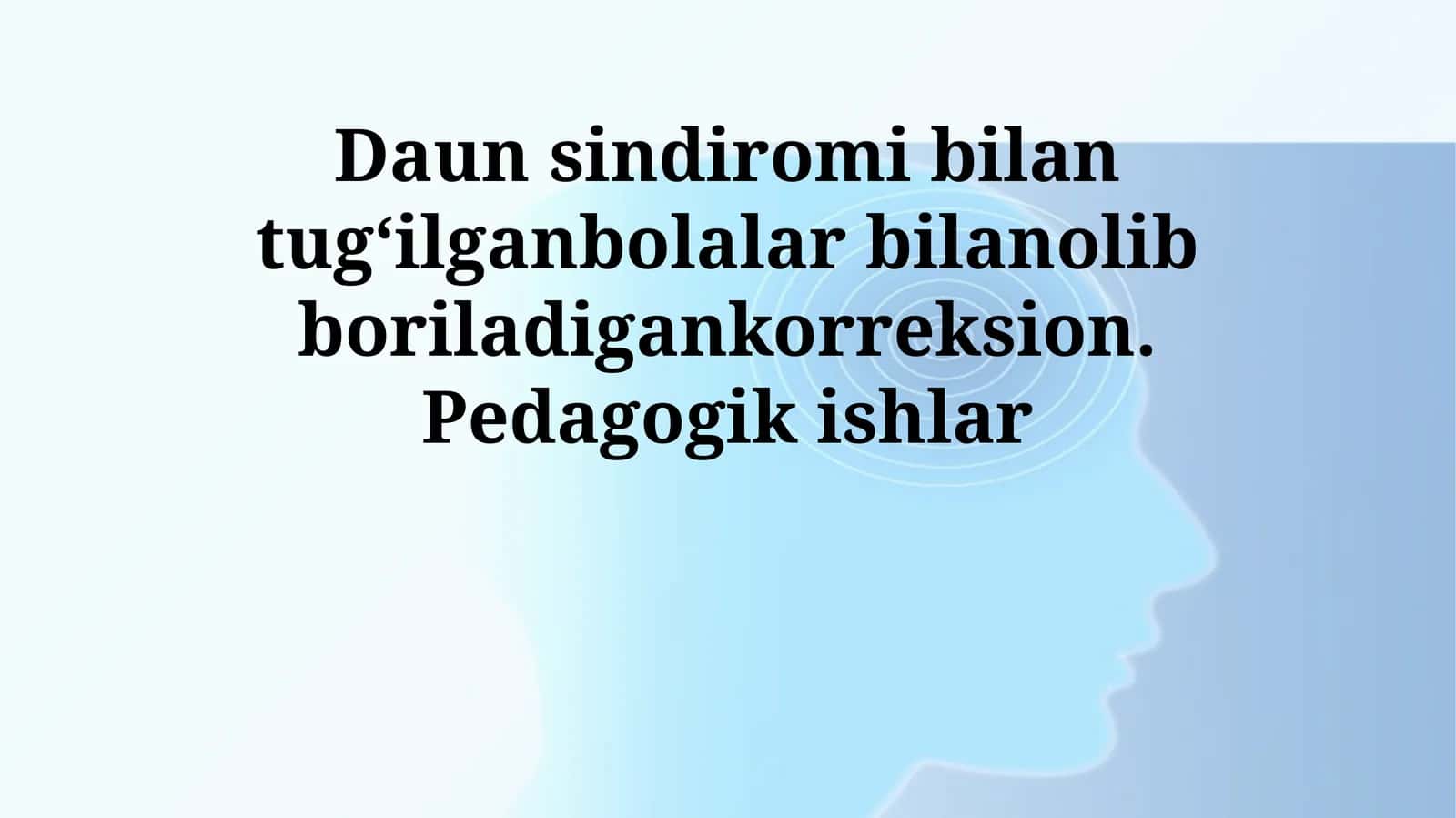 Daun sindromi bilan tugʻilgan bolalar bilanolib boriladigankorreksion. Pedagogik ishlar