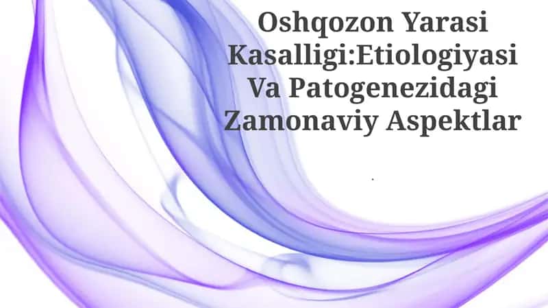 Oshqozon Yarasi Kasalligi:Etiologiyasi Va Patogenezidagi Zamonaviy Aspektlar