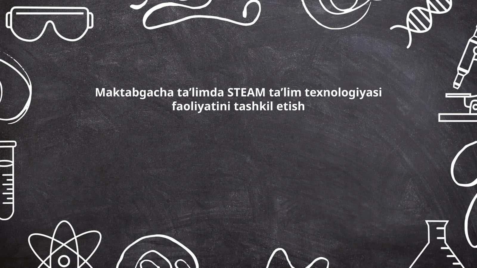 Maktabgacha ta’limda STEAM ta’lim texnologiyasi faoliyatini tashkil etish