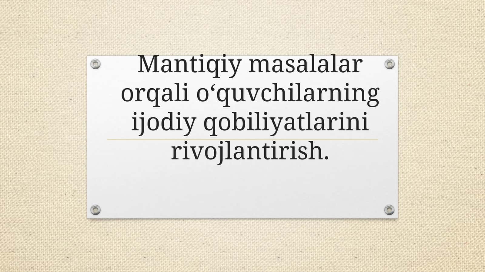 Mantiqiy masalalar orqali o‘quvchilarning ijodiy qobiliyatlarini rivojlantirish.”