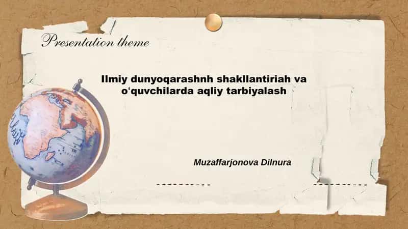 Ilmiy dunyoqarashnh shakllantiriah va oʻquvchilarda aqliy tarbiyalash