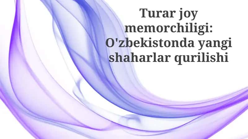 O'zbekistonda Yangi Shaharlarning Qurilishi: Xotira va Tarix