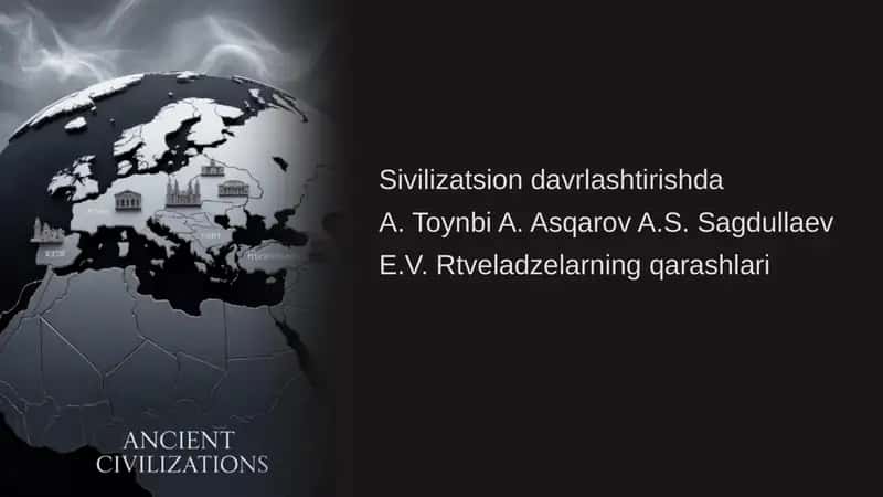 Sivilizatsion davrlashtirishda A. Toynbi A. Asqarov A.S. Sagdullaev E.V. Rtveladzelarning qarashlari