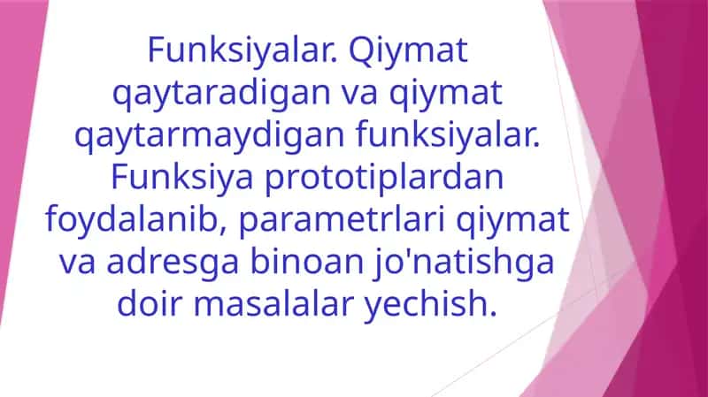 Funksiyalar. Qiymat qaytaradigan va qiymat qaytarmaydigan funksiyalar. Funksiya prototiplardan foydalanib, parametrlari qiymat va adresga binoan jo'natishga doir masalalar yechish.
