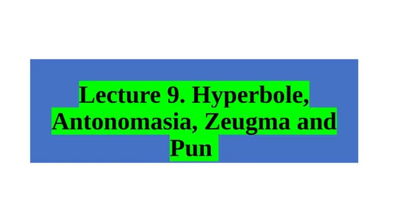 Hyperbole, Antonomasia, Zeugma and Pun