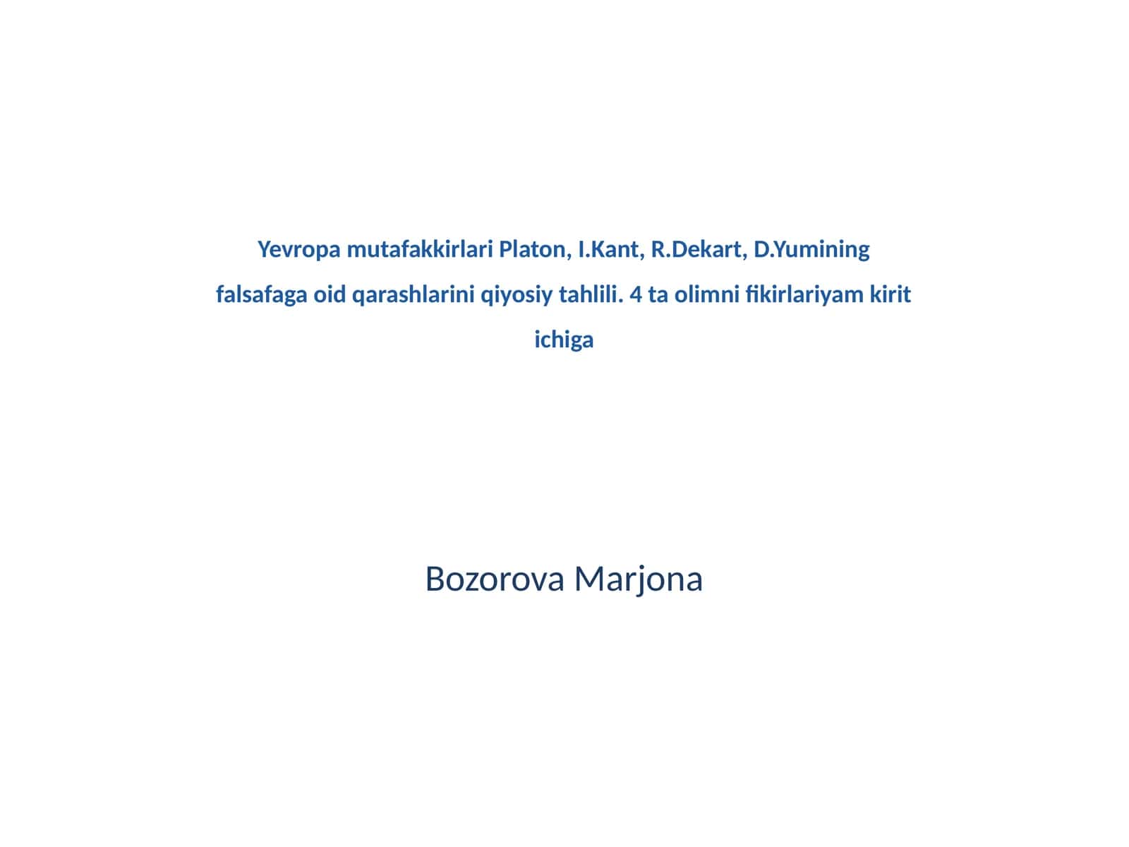 Yevropa mutafakkirlari Platon, I.Kant, R.Dekart, D.Yumining falsafaga oid qarashlarini qiyosiy tahlili