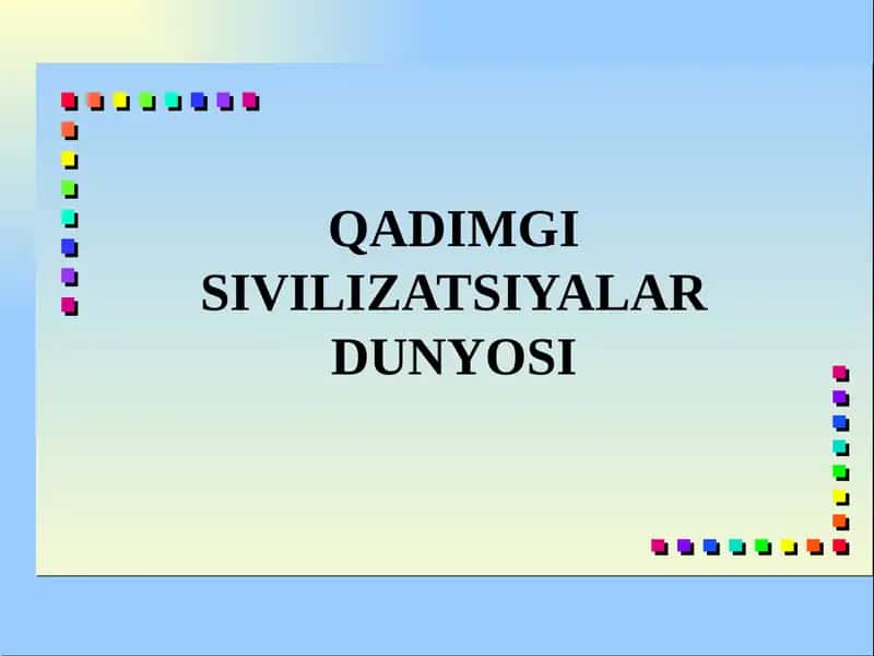 QADIMGI SIVILIZATSIYALAR DUNYOSI
