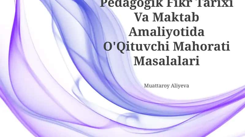 Pedagogik Fikr Tarixi Va Maktab Amaliyotida O'Qituvchi Mahorati Masalalari