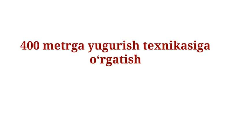 400 metrga yugurish texnikasini oʻrgatish