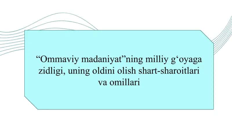 “Ommaviy madaniyat”ning milliy g‘oyaga zidligi, uning oldini olish shart-sharoitlari va omillari