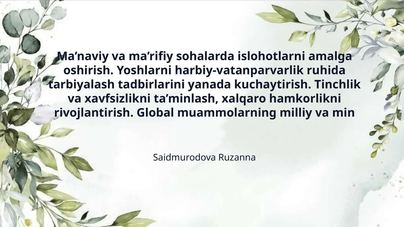 Ma’naviy va ma’rifiy sohalarda islohotlarni amalga oshirish. Yoshlarni harbiy-vatanparvarlik ruhida tarbiyalash tadbirlarini yanada kuchaytirish. Tinchlik va xavfsizlikni ta’minlash, xalqaro hamkorlikni rivojlantirish. Global muammolarning milliy va min