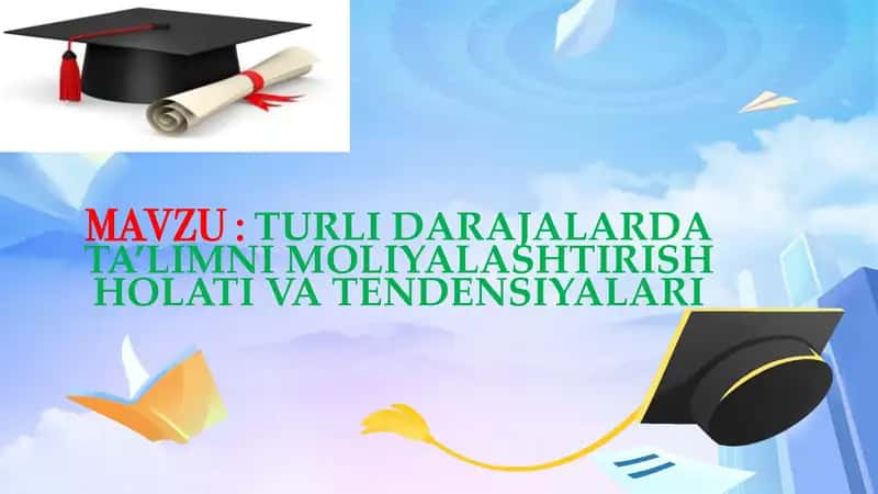 TURLI DARAJALARDA TA’LIMNI MOLIYALASHTIRISH HOLATI VA TENDENSIYALARI