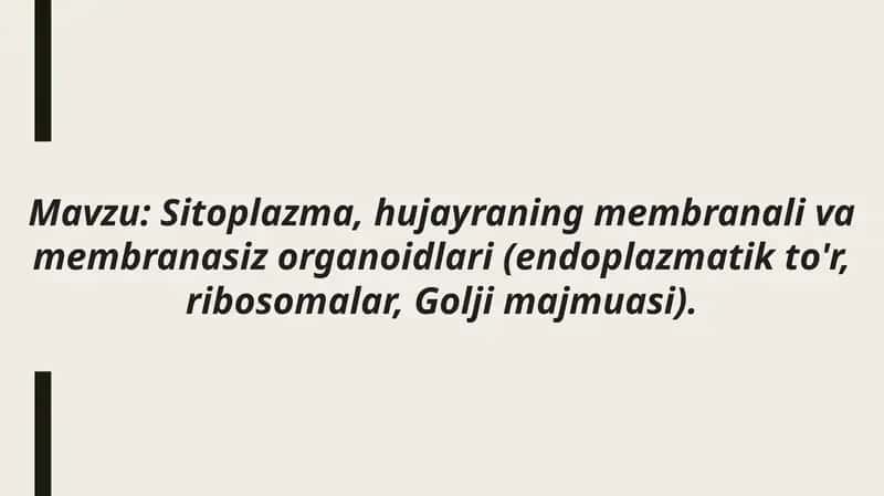 Mavzu: Sitoplazma, hujayraning membranali va membranasiz organoidlari (endoplazmatik to'r, ribosomalar, Golji majmuasi).
