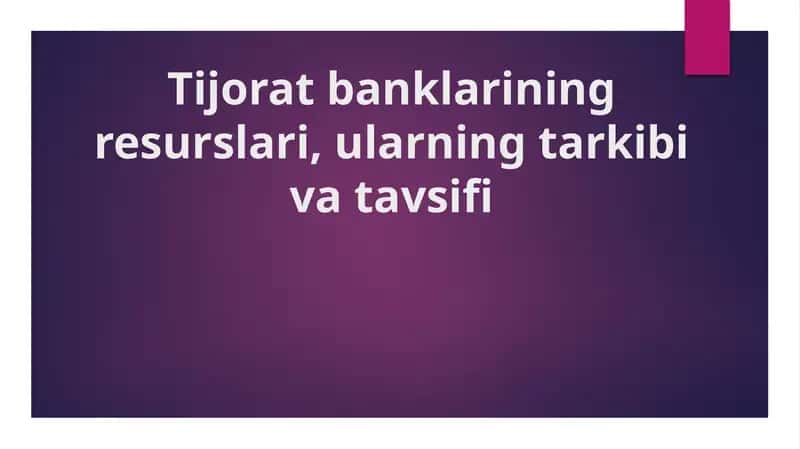 Tijorat banklarining resurslari, ularning tarkibi va tavsifi