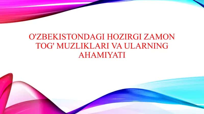 O'zbekistondagi hozirgi zamon tog' muzliklari va ularning ahamiyati