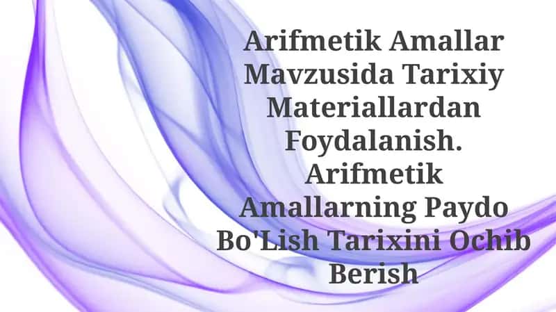 Arifmetik Amallar Mavzusida Tarixiy Materiallardan Foydalanish